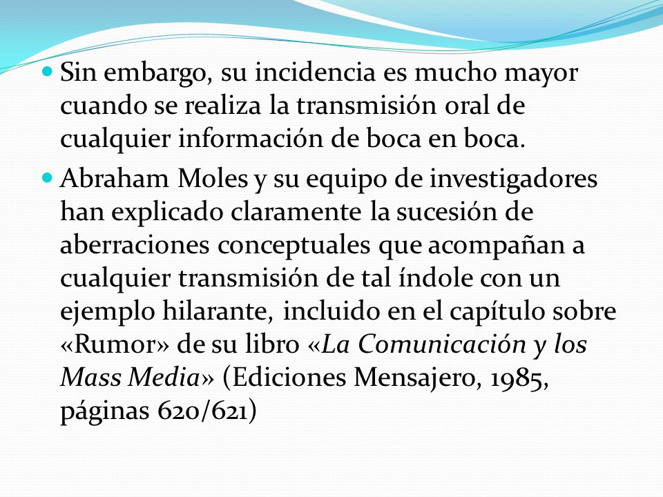 Sin embargo, su incidencia es mucho mayor cuando se realiza la transmisión oral de cualquier información de boca en boca.