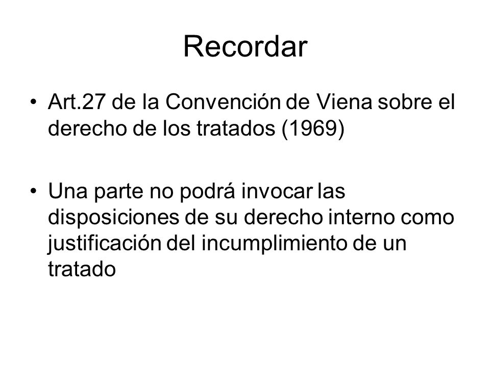Recordar Art.27 de la Convención de Viena sobre el derecho de los tratados (1969)