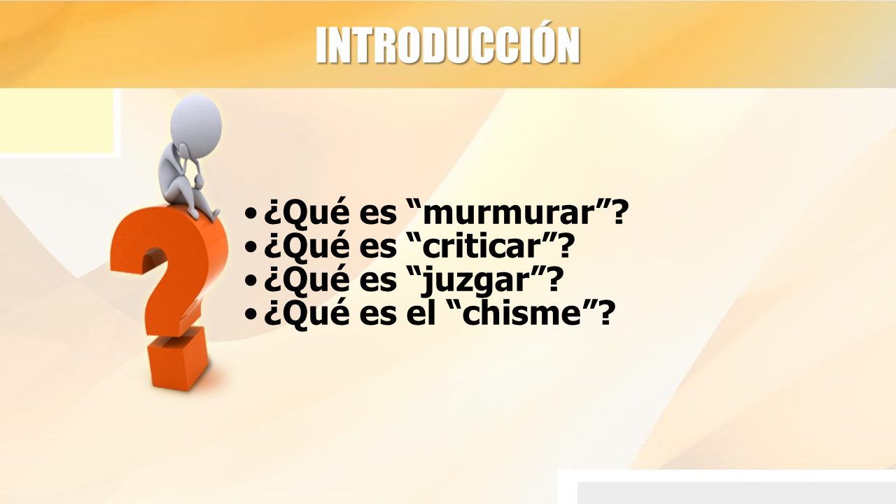 INTRODUCCIÓN ¿Qué es murmurar ¿Qué es criticar ¿Qué es juzgar