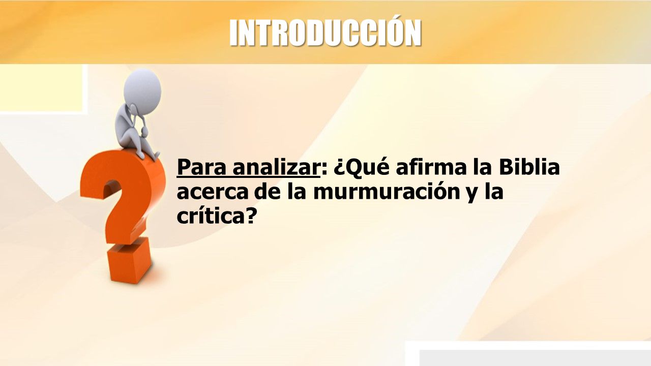 INTRODUCCIÓN Para analizar: ¿Qué afirma la Biblia acerca de la murmuración y la crítica