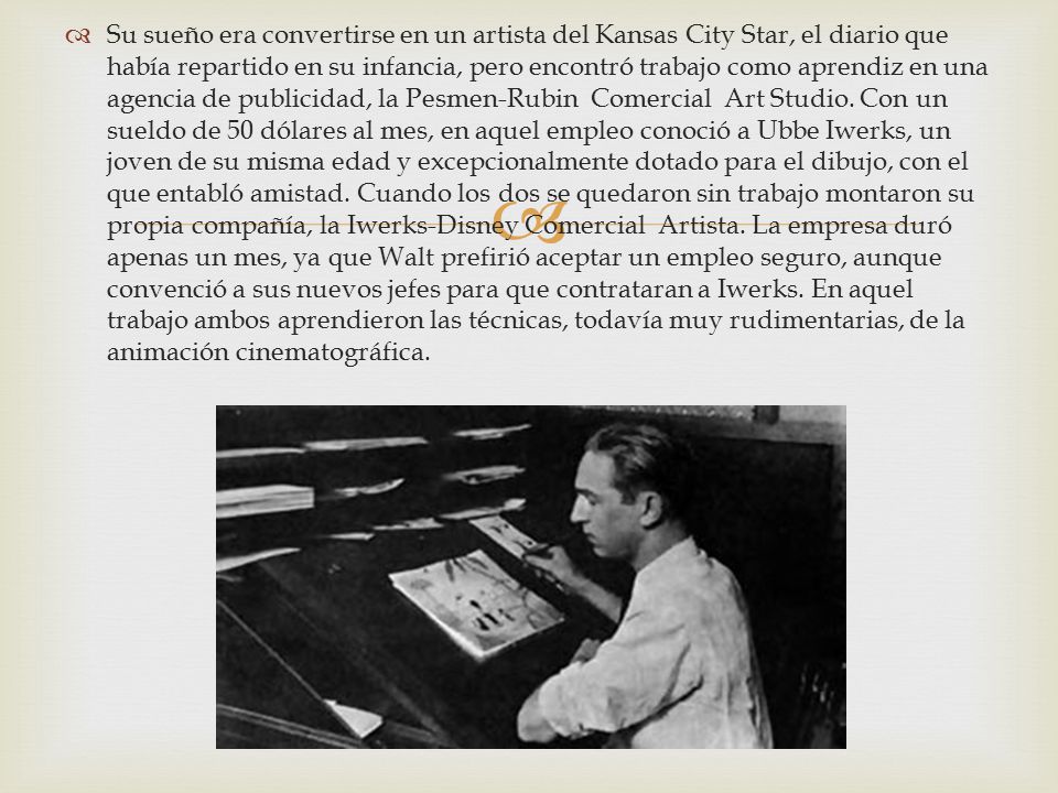 Su sueño era convertirse en un artista del Kansas City Star, el diario que había repartido en su infancia, pero encontró trabajo como aprendiz en una agencia de publicidad, la Pesmen-Rubin Comercial Art Studio.