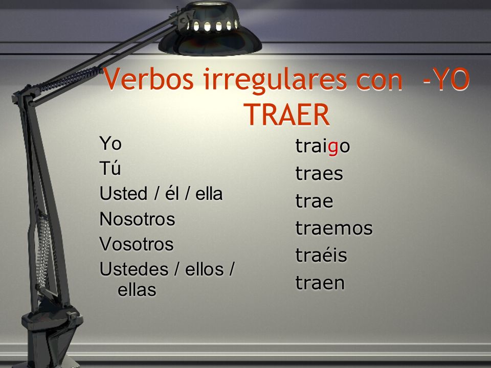 Verbos irregulares con -YO TRAER