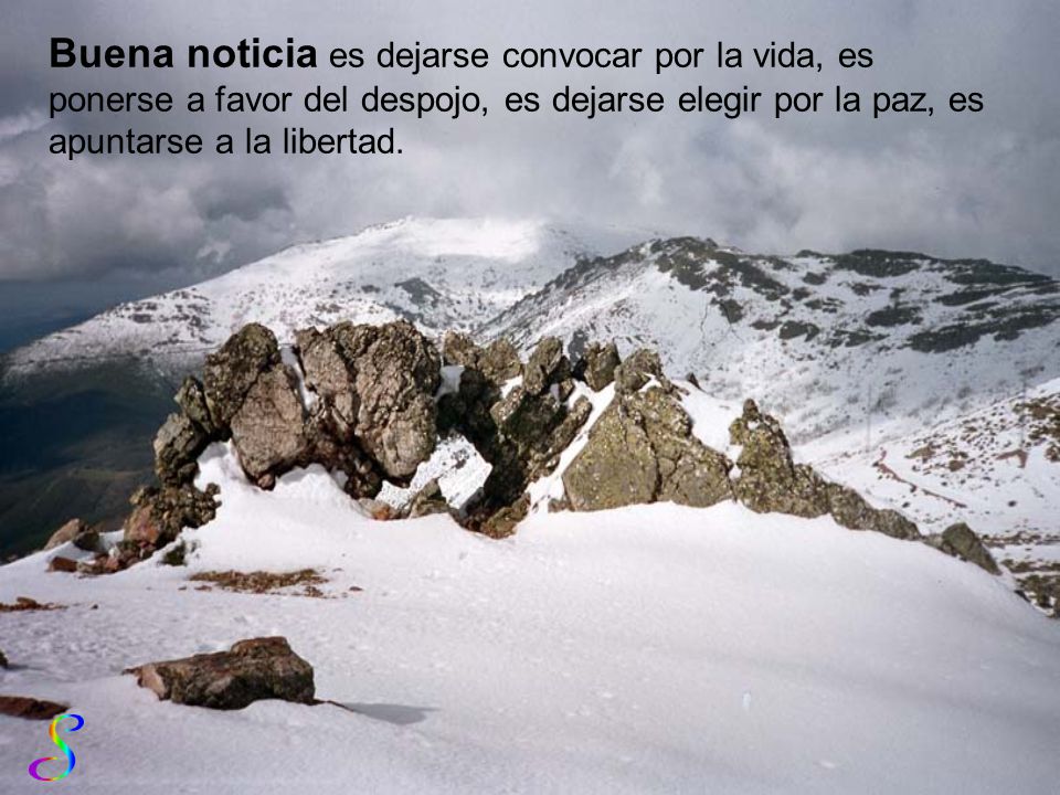 Buena noticia es dejarse convocar por la vida, es ponerse a favor del despojo, es dejarse elegir por la paz, es apuntarse a la libertad.