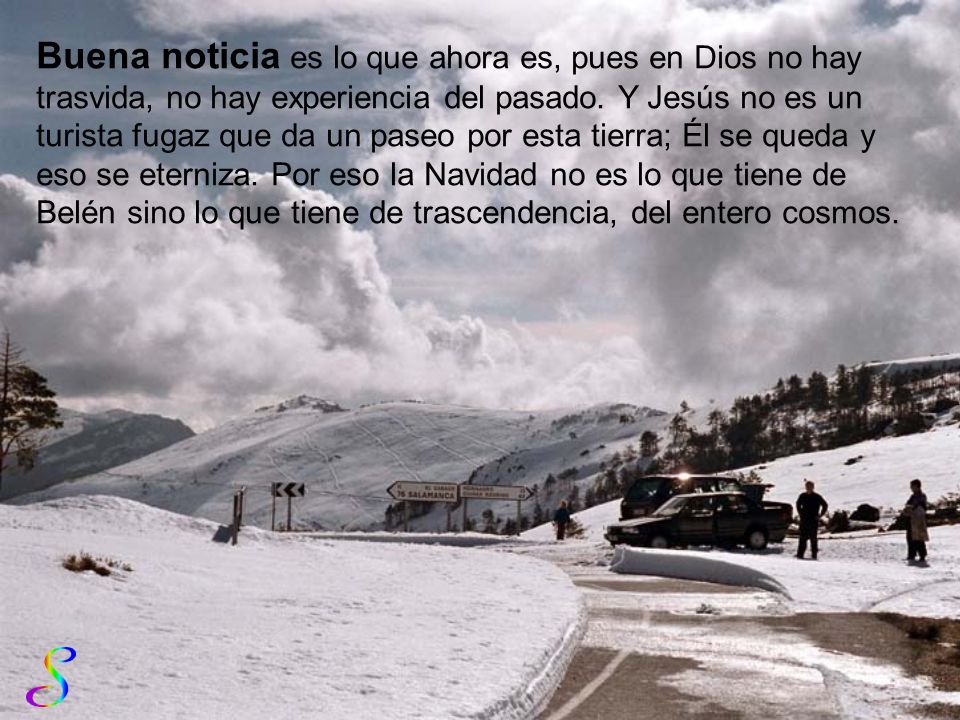 Buena noticia es lo que ahora es, pues en Dios no hay trasvida, no hay experiencia del pasado.
