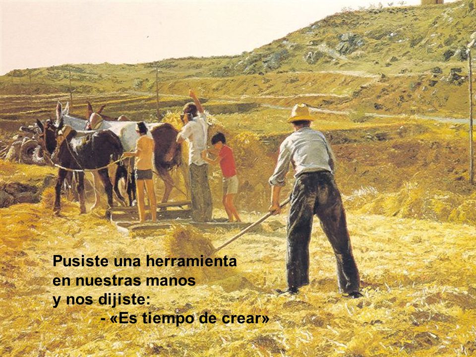 en nuestras manos y nos dijiste: - «Es tiempo de crear»