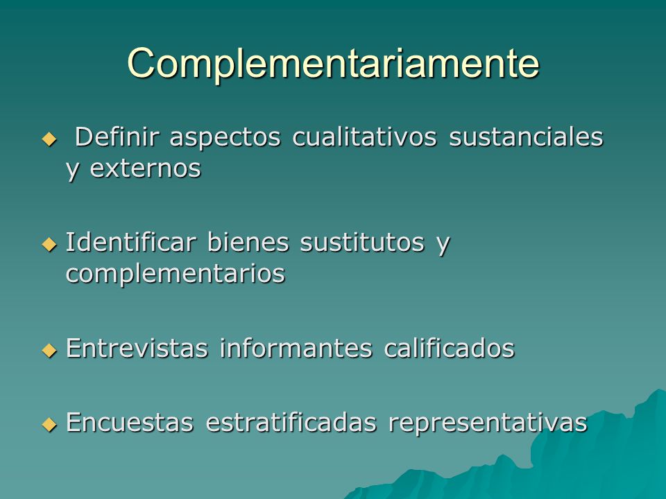Complementariamente Definir aspectos cualitativos sustanciales y externos. Identificar bienes sustitutos y complementarios.