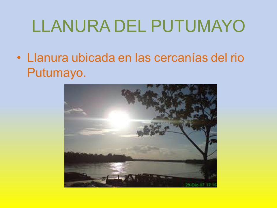 LLANURA DEL PUTUMAYO Llanura ubicada en las cercanías del rio Putumayo.