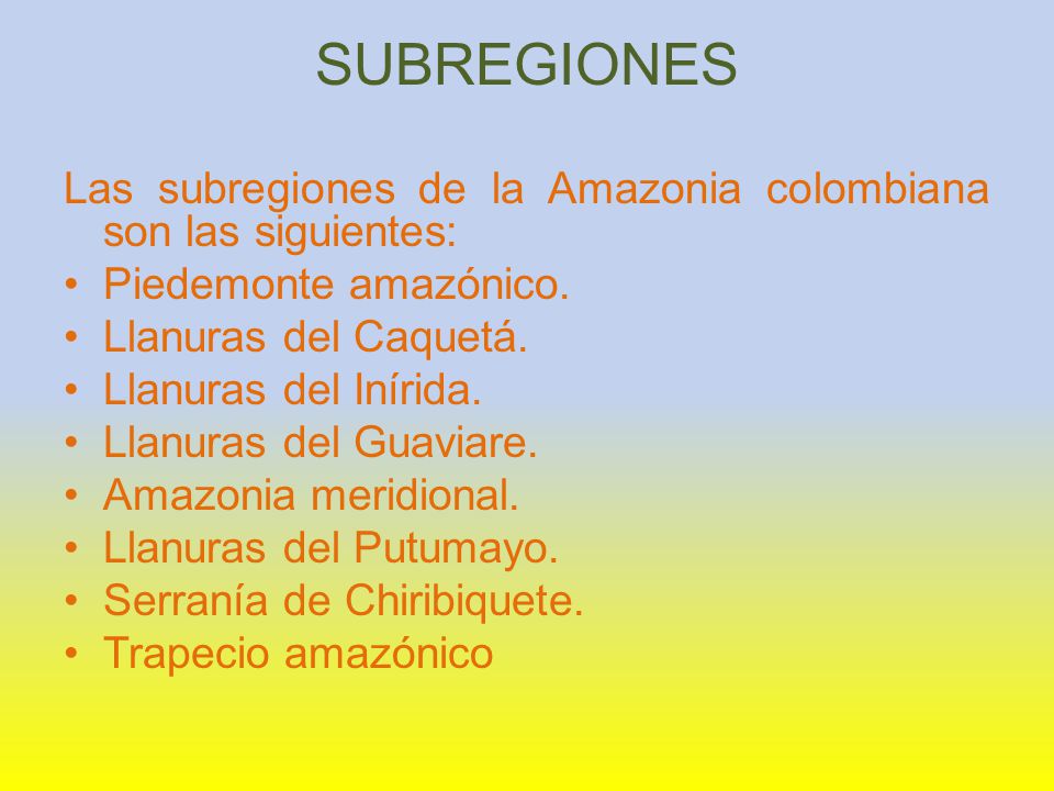 SUBREGIONES Las subregiones de la Amazonia colombiana son las siguientes: Piedemonte amazónico. Llanuras del Caquetá.