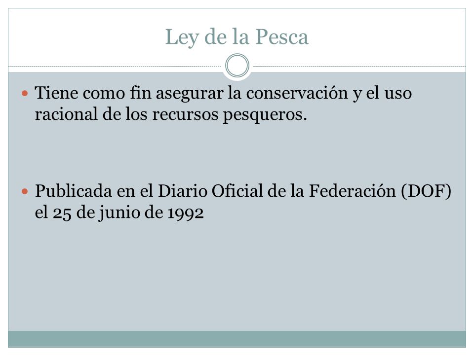 Ley de la Pesca Tiene como fin asegurar la conservación y el uso racional de los recursos pesqueros.