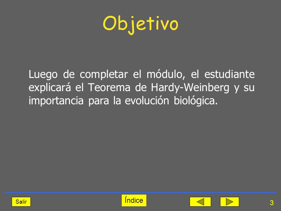 Objetivo Luego de completar el módulo, el estudiante explicará el Teorema de Hardy-Weinberg y su importancia para la evolución biológica.
