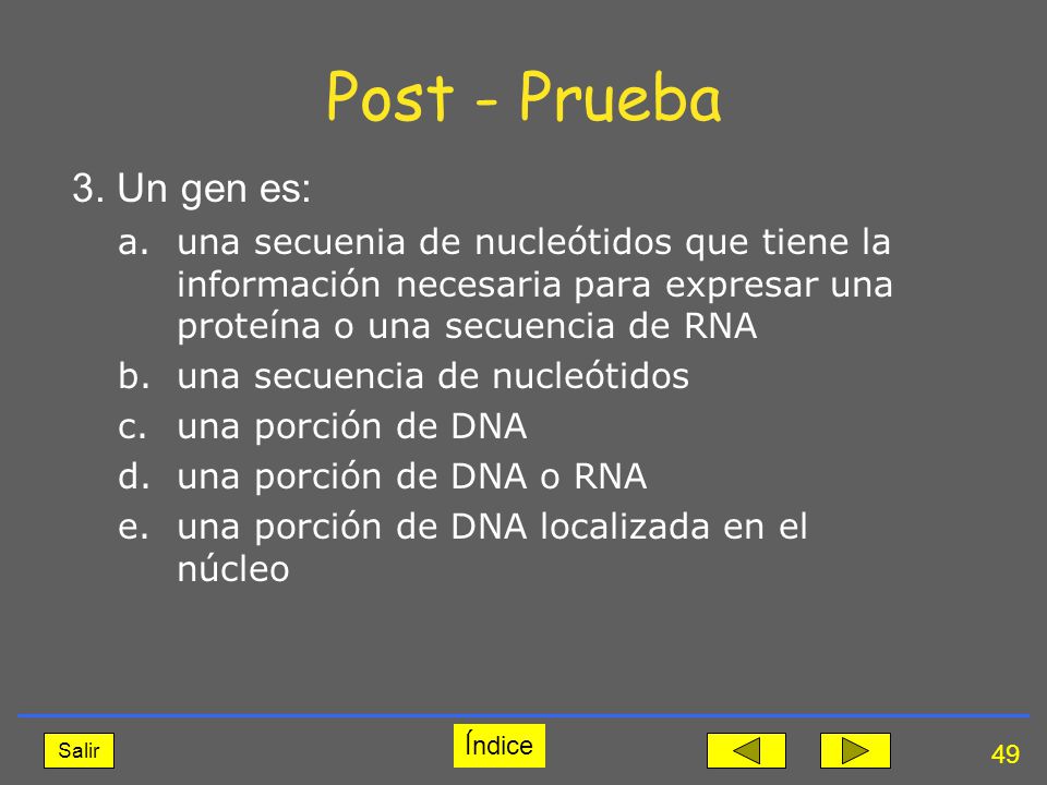 Post - Prueba 3. Un gen es: una secuenia de nucleótidos que tiene la información necesaria para expresar una proteína o una secuencia de RNA.