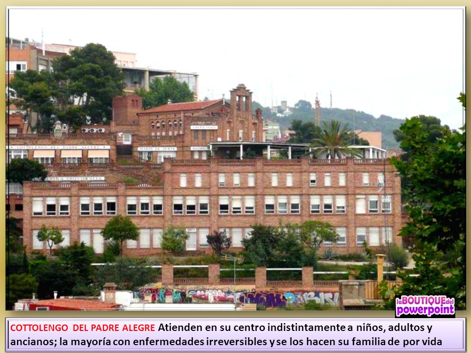 COTTOLENGO DEL PADRE ALEGRE Atienden en su centro indistintamente a niños, adultos y ancianos; la mayoría con enfermedades irreversibles y se los hacen su familia de por vida