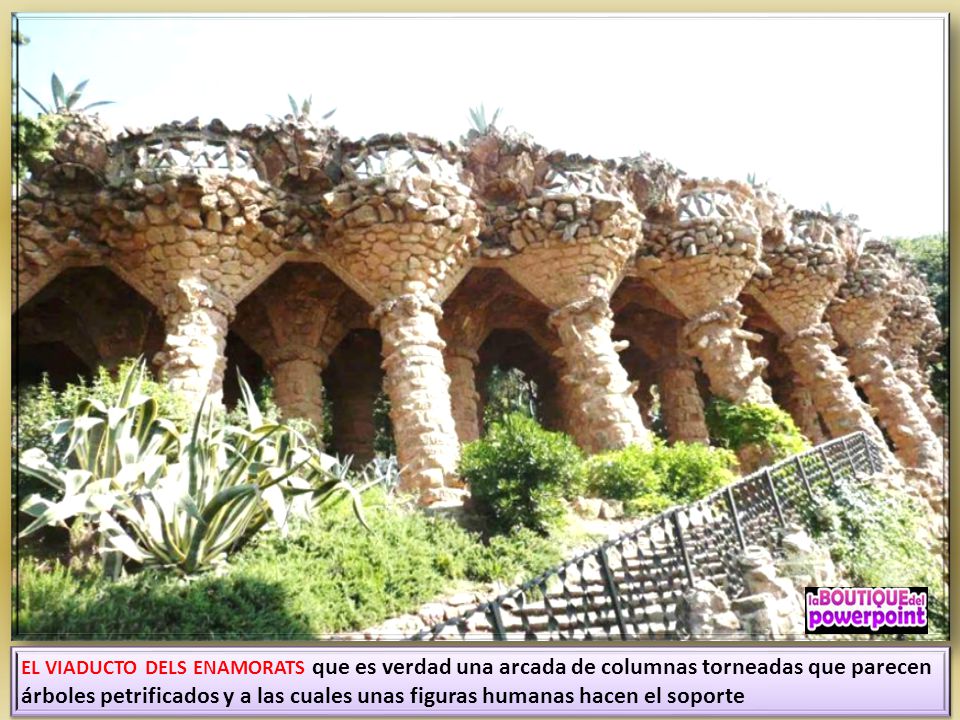 EL VIADUCTO DELS ENAMORATS que es verdad una arcada de columnas torneadas que parecen árboles petrificados y a las cuales unas figuras humanas hacen el soporte