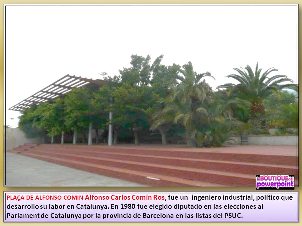 PLAÇA DE ALFONSO COMIN Alfonso Carlos Comín Ros, fue un ingeniero industrial, político que desarrollo su labor en Catalunya.