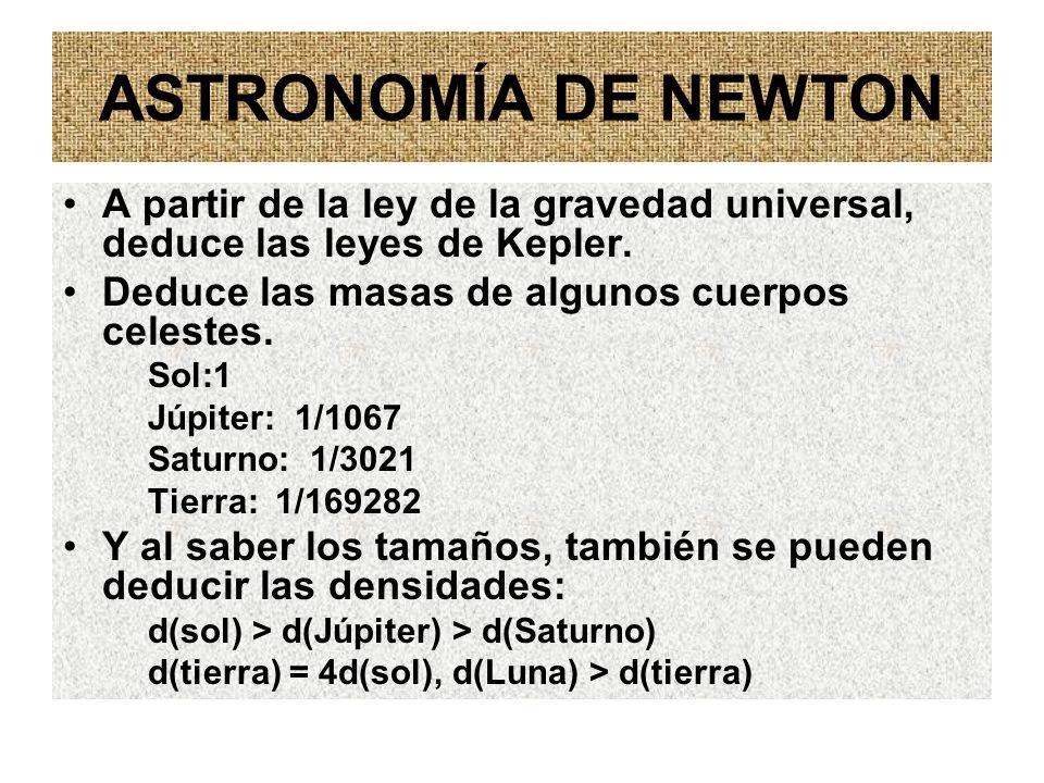 ASTRONOMÍA DE NEWTON A partir de la ley de la gravedad universal, deduce las leyes de Kepler. Deduce las masas de algunos cuerpos celestes.