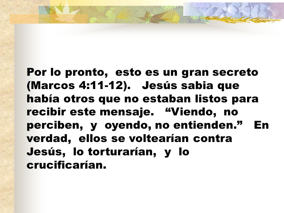 Por lo pronto, esto es un gran secreto (Marcos 4:11-12)