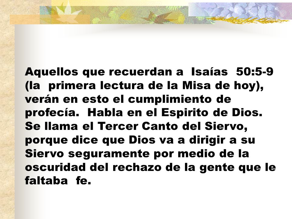Aquellos que recuerdan a Isaías 50:5-9 (la primera lectura de la Misa de hoy), verán en esto el cumplimiento de profecía.