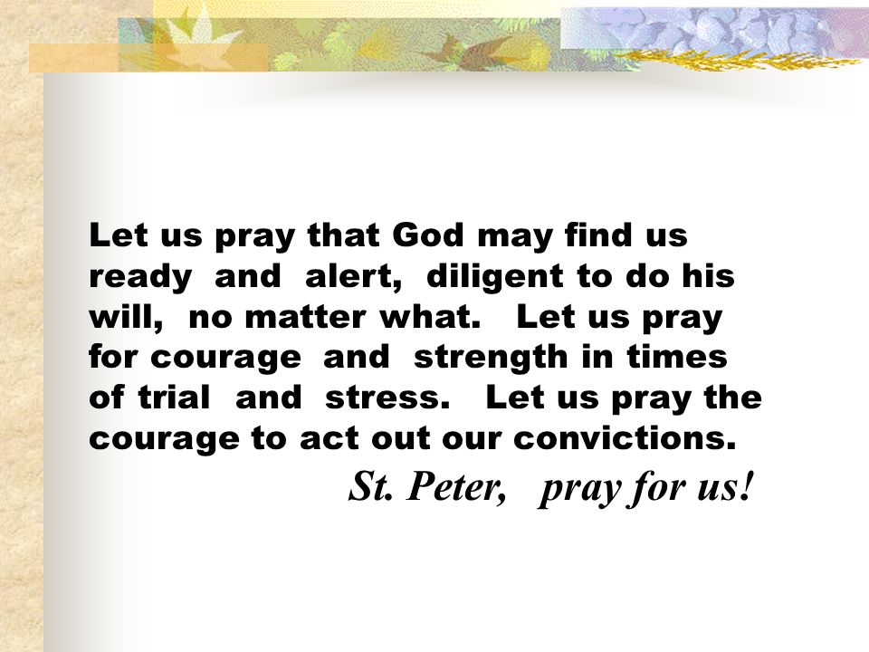Let us pray that God may find us ready and alert, diligent to do his will, no matter what.