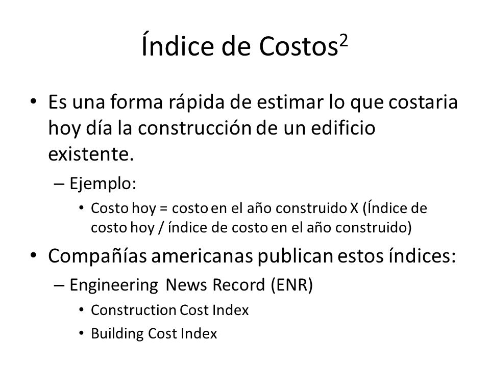Índice de Costos2 Es una forma rápida de estimar lo que costaria hoy día la construcción de un edificio existente.
