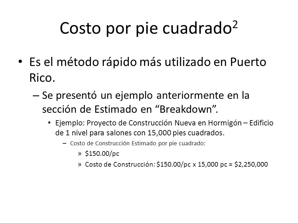 Costo por pie cuadrado2 Es el método rápido más utilizado en Puerto Rico.