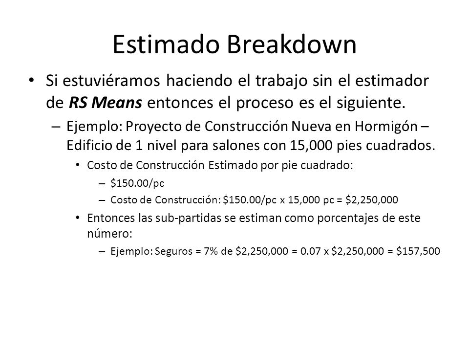 Estimado Breakdown Si estuviéramos haciendo el trabajo sin el estimador de RS Means entonces el proceso es el siguiente.