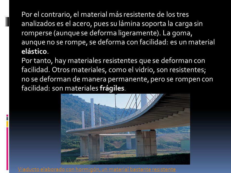 Por el contrario, el material más resistente de los tres analizados es el acero, pues su lámina soporta la carga sin romperse (aunque se deforma ligeramente). La goma, aunque no se rompe, se deforma con facilidad: es un material elástico.
