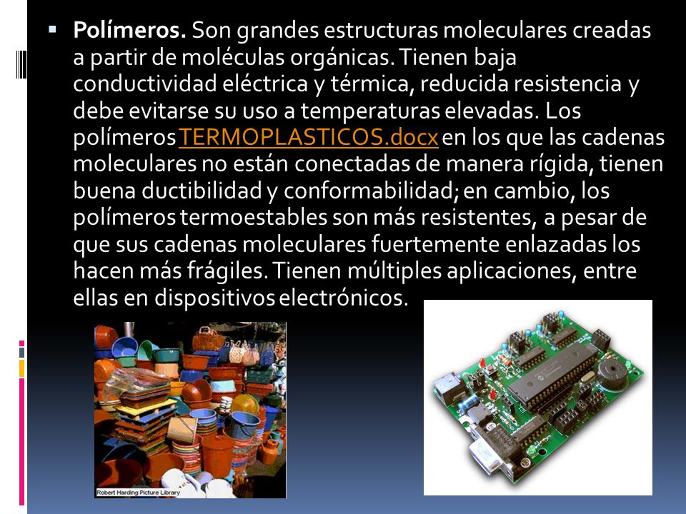 Polímeros. Son grandes estructuras moleculares creadas a partir de moléculas orgánicas.