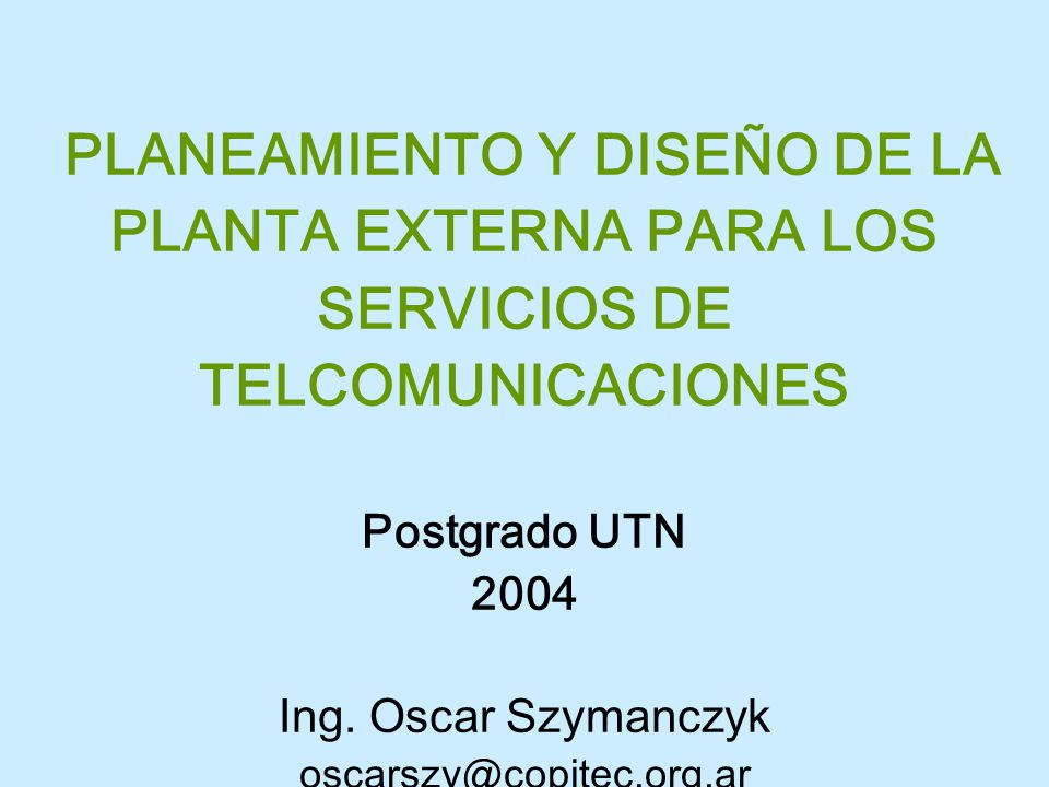 PLANEAMIENTO Y DISEÑO DE LA PLANTA EXTERNA PARA LOS SERVICIOS DE TELCOMUNICACIONES Postgrado UTN 2004 Ing.