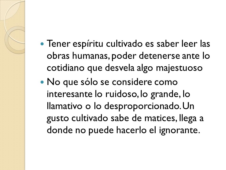 Tener espíritu cultivado es saber leer las obras humanas, poder detenerse ante lo cotidiano que desvela algo majestuoso