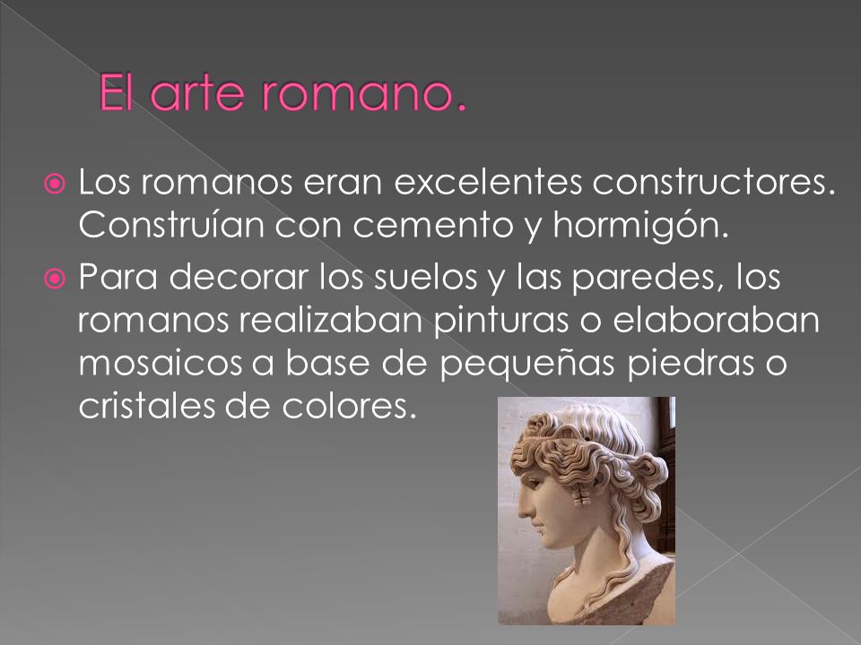 El arte romano. Los romanos eran excelentes constructores. Construían con cemento y hormigón.