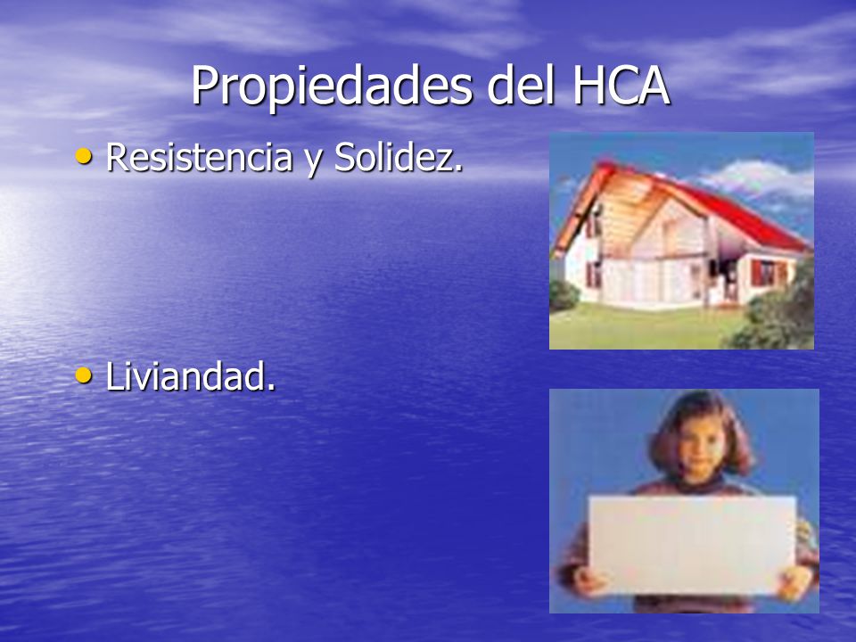 Propiedades del HCA Resistencia y Solidez. Liviandad.