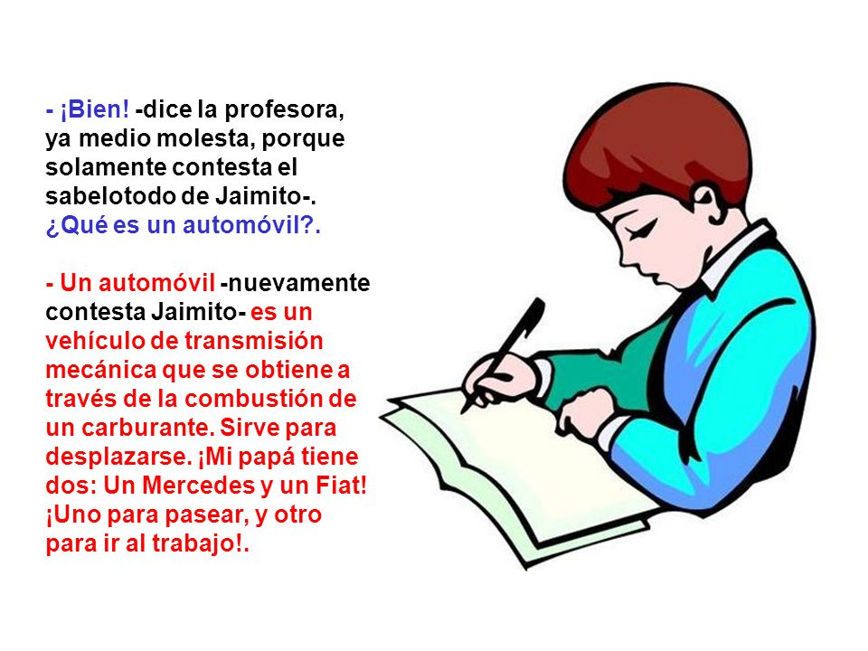 - ¡Bien! -dice la profesora, ya medio molesta, porque solamente contesta el sabelotodo de Jaimito-. ¿Qué es un automóvil .