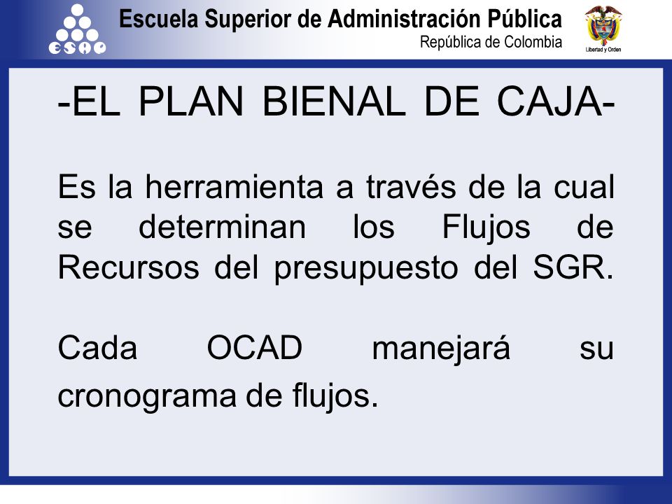 -EL PLAN BIENAL DE CAJA- Es la herramienta a través de la cual se determinan los Flujos de Recursos del presupuesto del SGR.