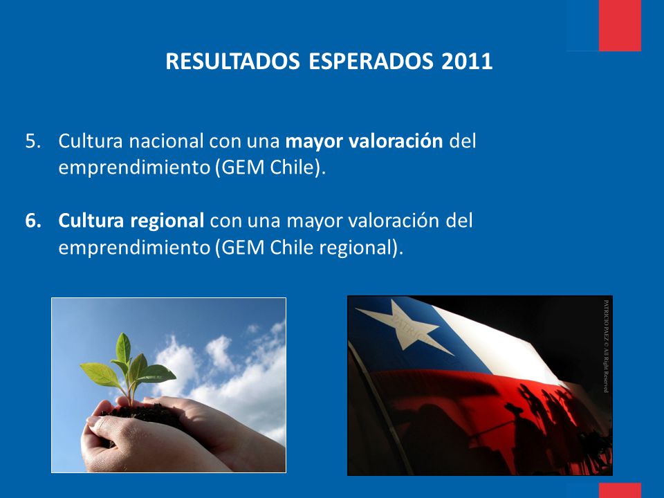 RESULTADOS ESPERADOS 2011 Cultura nacional con una mayor valoración del emprendimiento (GEM Chile).