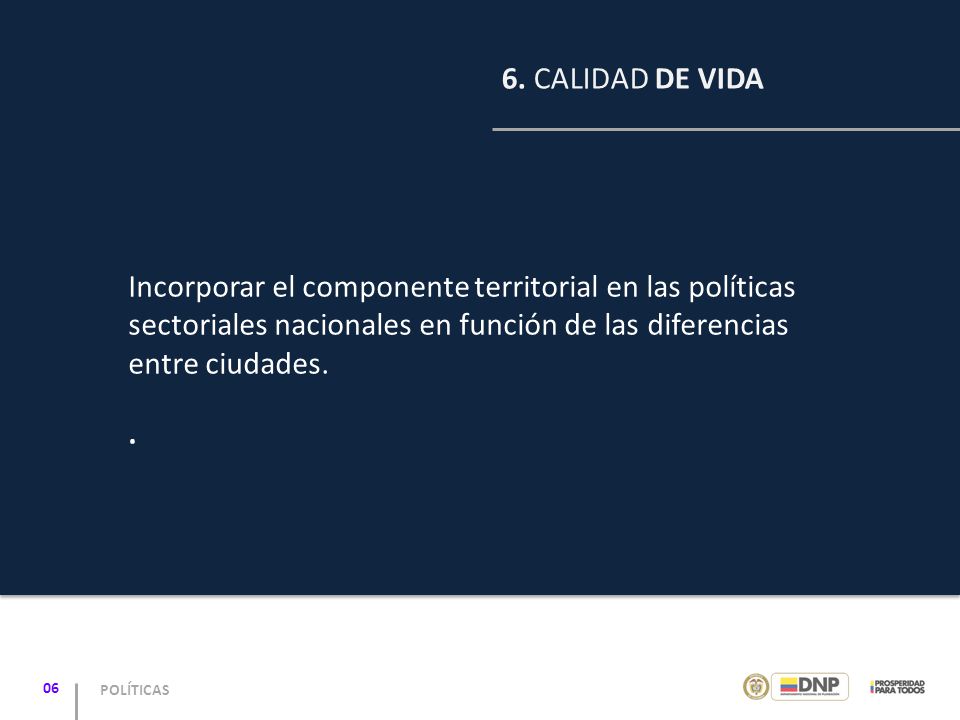 6. CALIDAD DE VIDA Incorporar el componente territorial en las políticas sectoriales nacionales en función de las diferencias entre ciudades.