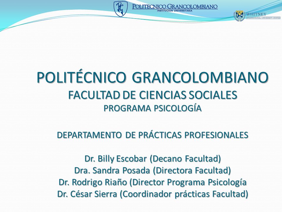 POLITÉCNICO GRANCOLOMBIANO FACULTAD DE CIENCIAS SOCIALES PROGRAMA PSICOLOGÍA DEPARTAMENTO DE PRÁCTICAS PROFESIONALES Dr.