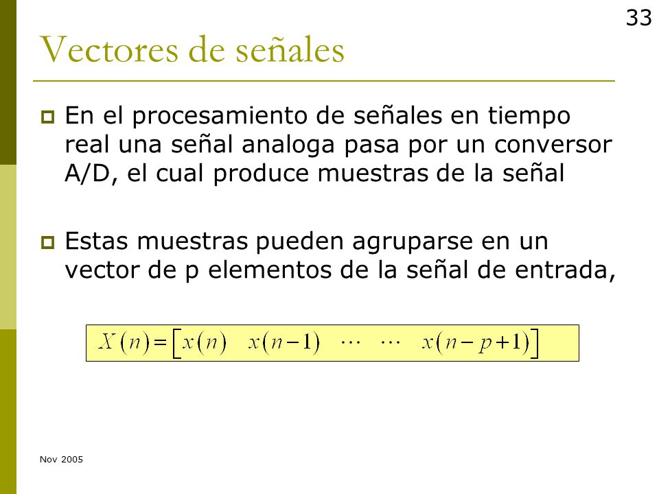 Vectores de señales En el procesamiento de señales en tiempo real una señal analoga pasa por un conversor A/D, el cual produce muestras de la señal.