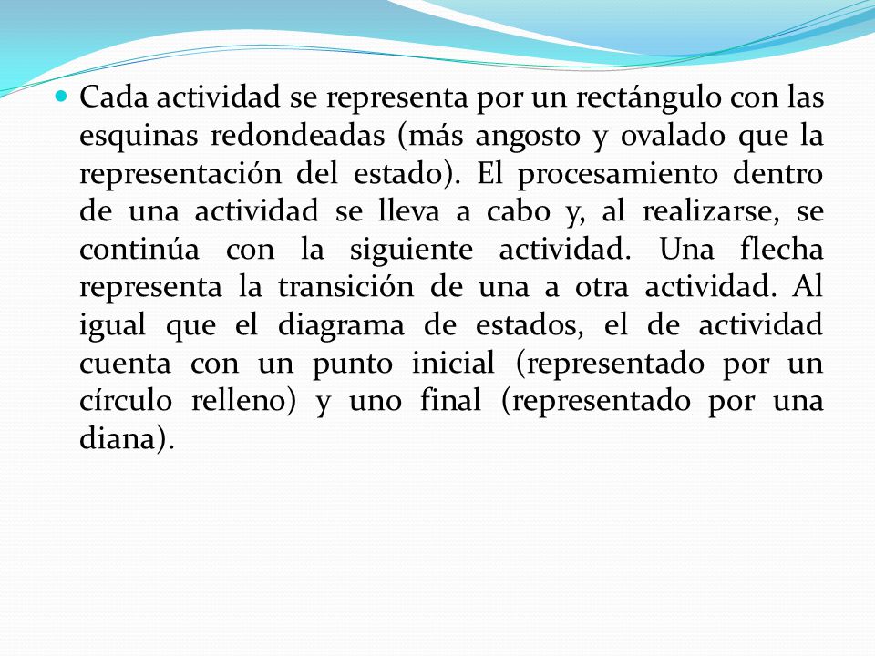Cada actividad se representa por un rectángulo con las esquinas redondeadas (más angosto y ovalado que la representación del estado).