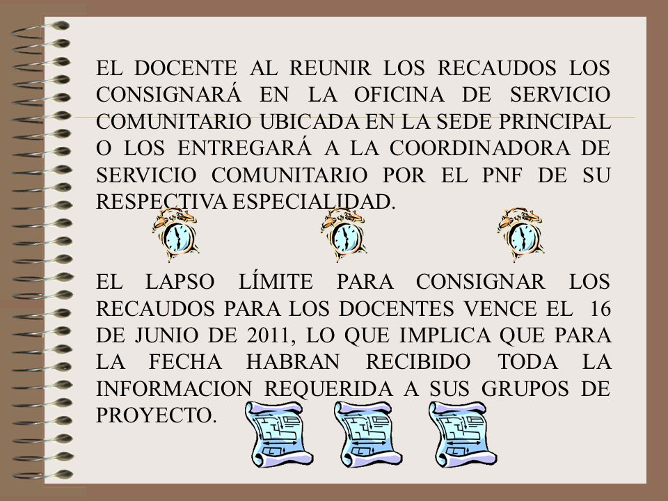 EL DOCENTE AL REUNIR LOS RECAUDOS LOS CONSIGNARÁ EN LA OFICINA DE SERVICIO COMUNITARIO UBICADA EN LA SEDE PRINCIPAL O LOS ENTREGARÁ A LA COORDINADORA DE SERVICIO COMUNITARIO POR EL PNF DE SU RESPECTIVA ESPECIALIDAD.