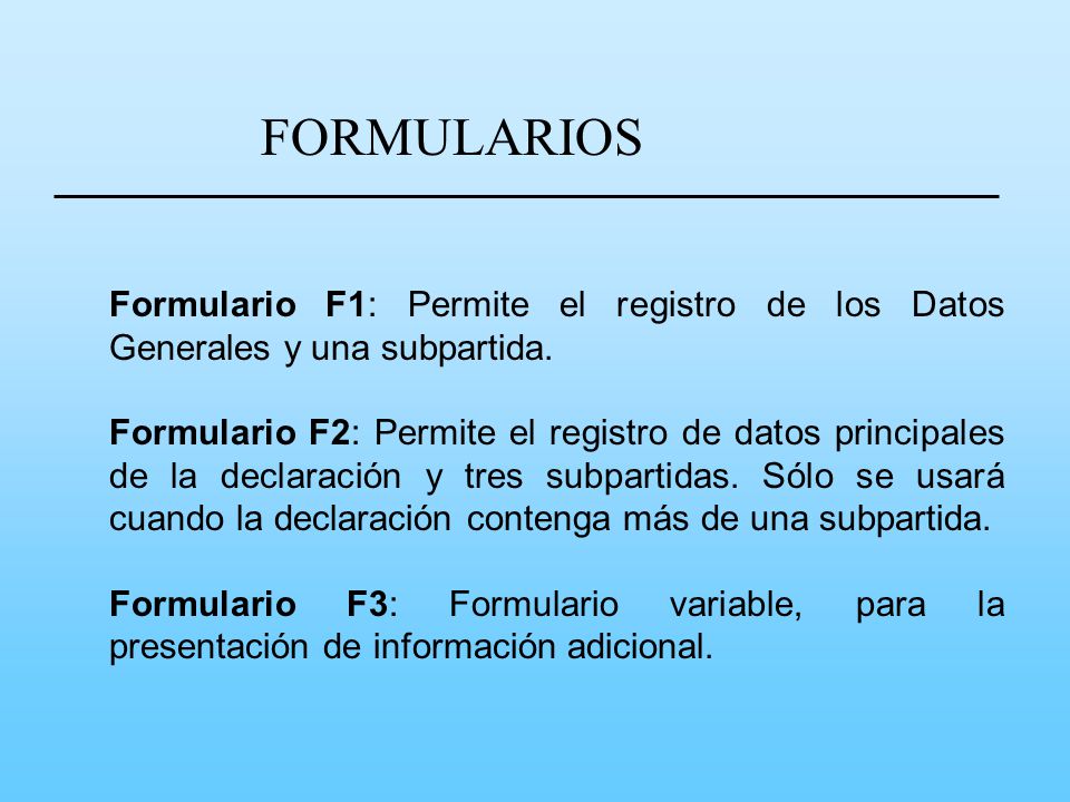 FORMULARIOS Formulario F1: Permite el registro de los Datos Generales y una subpartida.