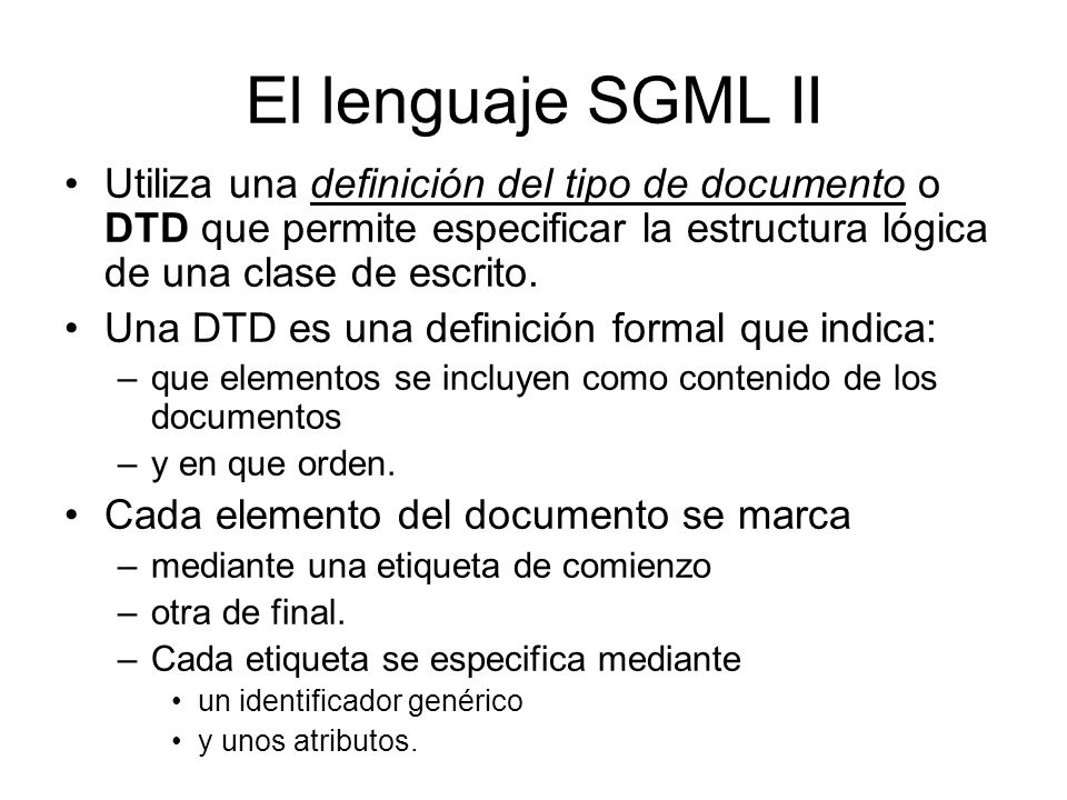 El lenguaje SGML II Utiliza una definición del tipo de documento o DTD que permite especificar la estructura lógica de una clase de escrito.