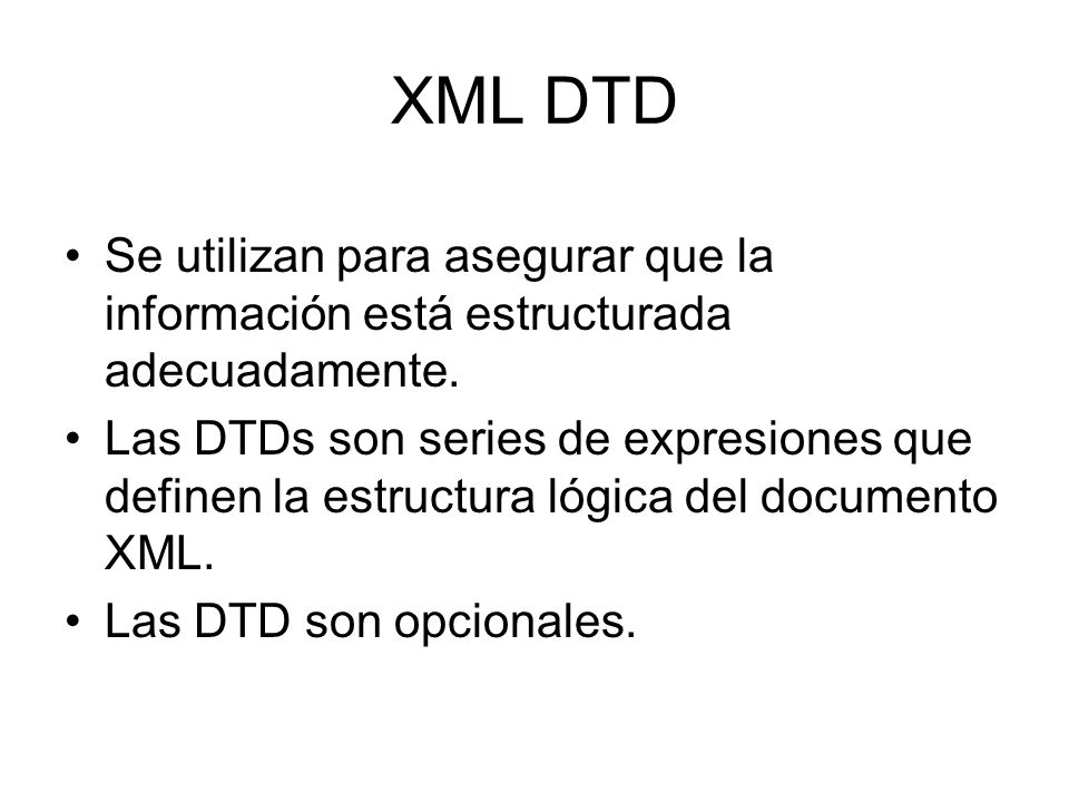 XML DTD Se utilizan para asegurar que la información está estructurada adecuadamente.