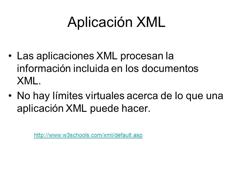 Aplicación XML Las aplicaciones XML procesan la información incluida en los documentos XML.