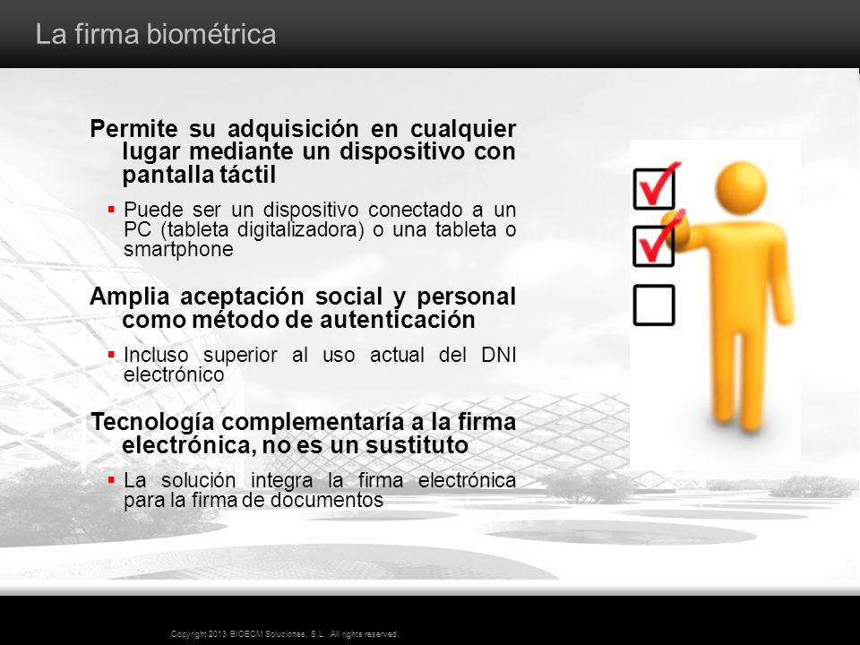 La firma biométrica Permite su adquisición en cualquier lugar mediante un dispositivo con pantalla táctil.
