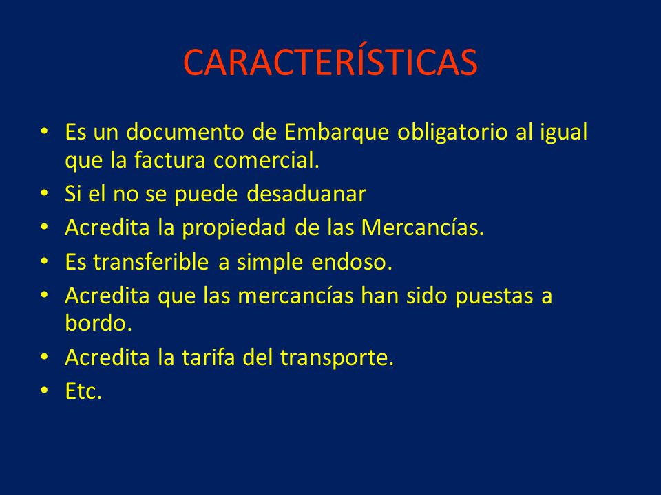 CARACTERÍSTICAS Es un documento de Embarque obligatorio al igual que la factura comercial. Si el no se puede desaduanar.