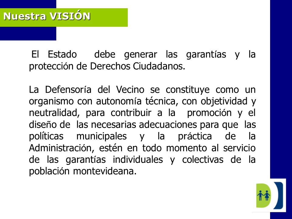 Nuestra VISIÓN El Estado debe generar las garantías y la protección de Derechos Ciudadanos.