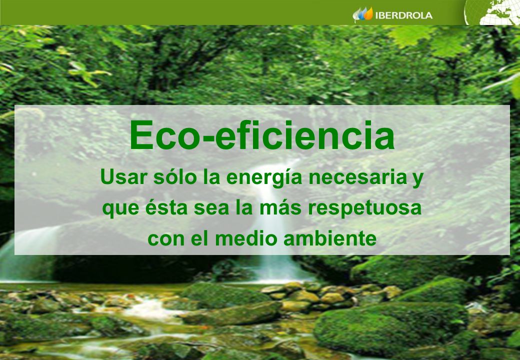 Usar sólo la energía necesaria y que ésta sea la más respetuosa