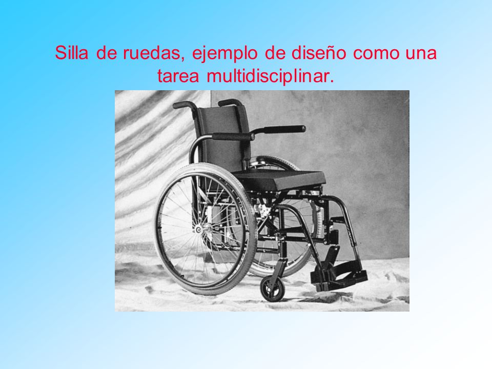 Silla de ruedas, ejemplo de diseño como una tarea multidisciplinar.