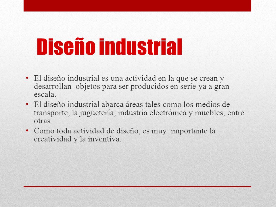 Diseño industrial El diseño industrial es una actividad en la que se crean y desarrollan objetos para ser producidos en serie ya a gran escala.