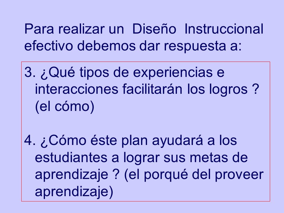 Para realizar un Diseño Instruccional efectivo debemos dar respuesta a: